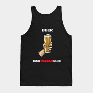 Beer Because Murder Is Illegal Tank Top